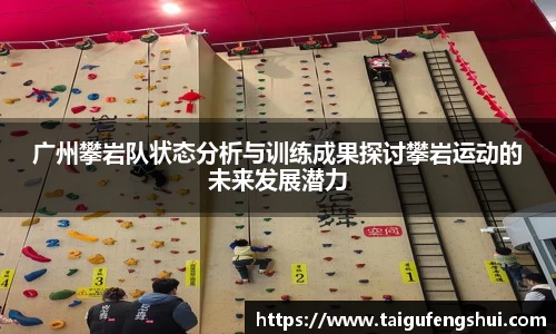广州攀岩队状态分析与训练成果探讨攀岩运动的未来发展潜力