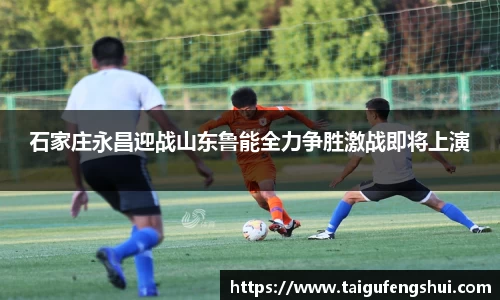 石家庄永昌迎战山东鲁能全力争胜激战即将上演